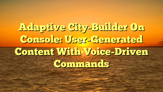 Adaptive City-Builder On Console: User-Generated Content With Voice-Driven Commands