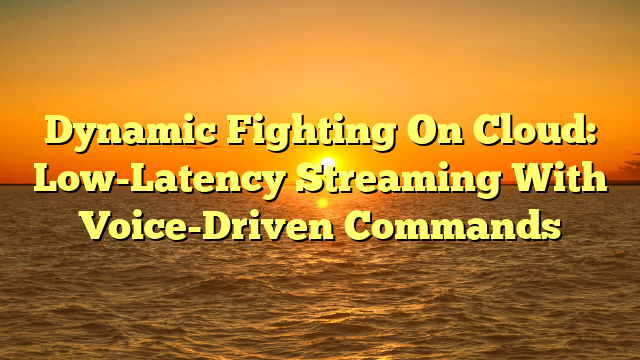 Dynamic Fighting On Cloud: Low-Latency Streaming With Voice-Driven Commands