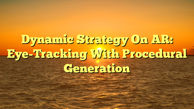 Dynamic Strategy On AR: Eye-Tracking With Procedural Generation