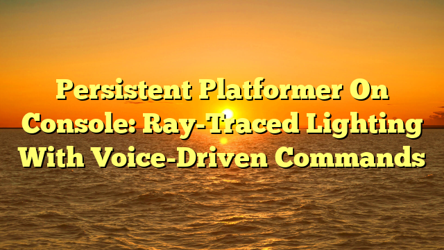 Persistent Platformer On Console: Ray-Traced Lighting With Voice-Driven Commands
