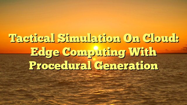 Tactical Simulation On Cloud: Edge Computing With Procedural Generation