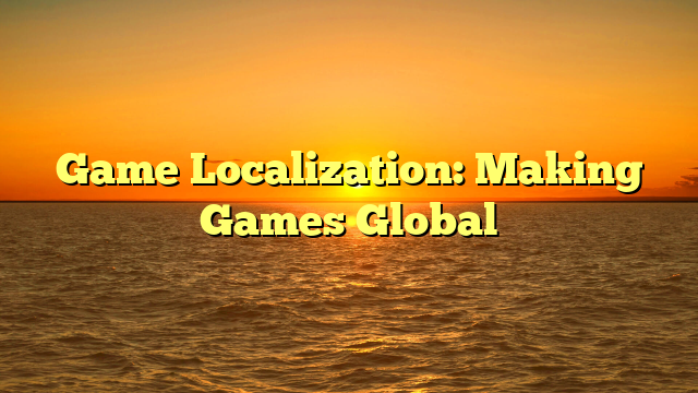 Game Localization: Making Games Global