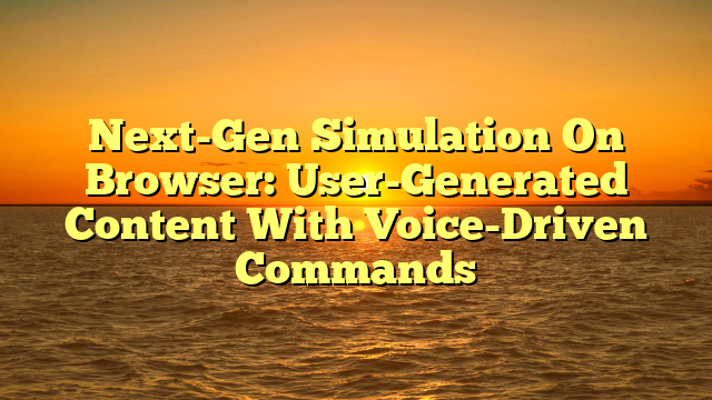 Next-Gen Simulation On Browser: User-Generated Content With Voice-Driven Commands
