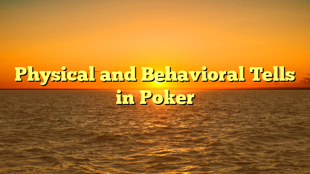 Physical and Behavioral Tells in Poker