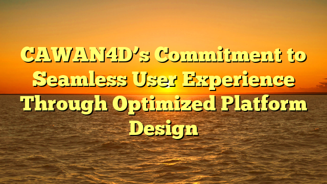 CAWAN4D’s Commitment to Seamless User Experience Through Optimized Platform Design