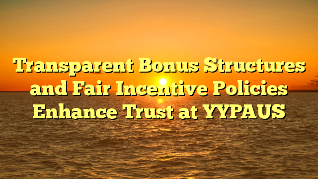 Transparent Bonus Structures and Fair Incentive Policies Enhance Trust at YYPAUS