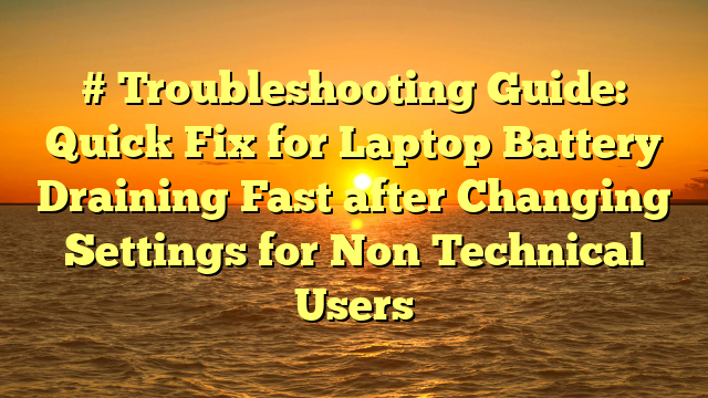 # Troubleshooting Guide: Quick Fix for Laptop Battery Draining Fast after Changing Settings for Non Technical Users