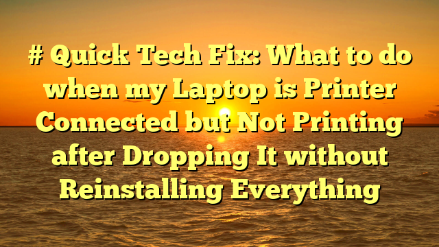 # Quick Tech Fix: What to do when my Laptop is Printer Connected but Not Printing after Dropping It without Reinstalling Everything