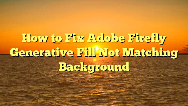 How to Fix Adobe Firefly Generative Fill Not Matching Background